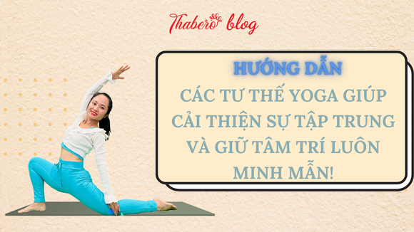 Hướng dẫn các tư thế Yoga giúp cải thiện sự tập trung và giữ tâm trí luôn minh mẫn!