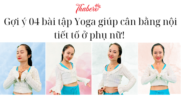 GỢI Ý 04 BÀI TẬP YOGA GIÚP CÂN BẰNG NỘI TIẾT TỐ Ở PHỤ NỮ!