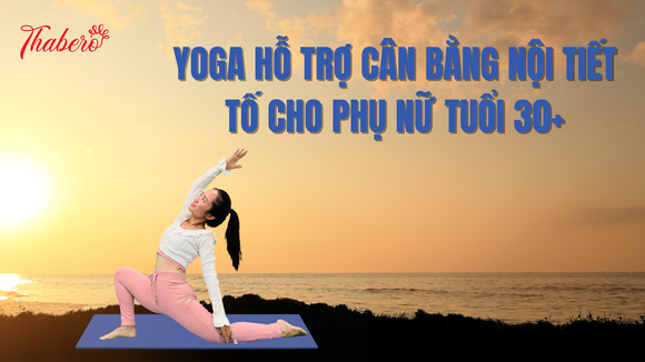 Yoga hỗ trợ cân bằng nội tiết tố cho phụ nữ tuổi 30+