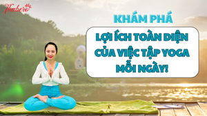 Khám phá những lợi ích toàn diện của việc tập Yoga mỗi ngày!