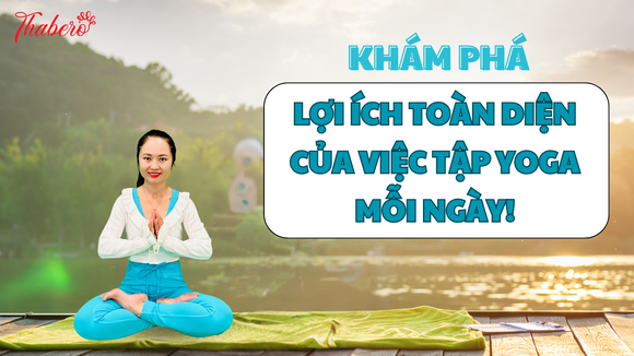 Khám phá những lợi ích toàn diện của việc tập Yoga mỗi ngày!