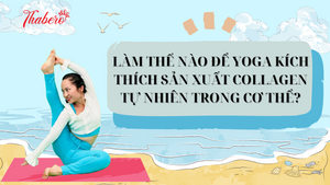 LÀM THẾ NÀO ĐỂ YOGA KÍCH THÍCH SẢN XUẤT COLLAGEN TỰ NHIÊN TRONG CƠ THỂ?