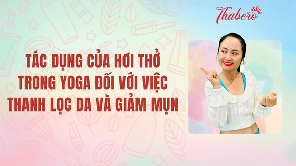 Tác Dụng Của Hơi Thở Trong Yoga Đối Với Việc Thanh Lọc Da Và Giảm Mụn!