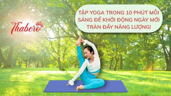 Tập Yoga Trong 10 Phút Mỗi Sáng Để Khởi Động Ngày Mới Tràn Đầy Năng Lượng