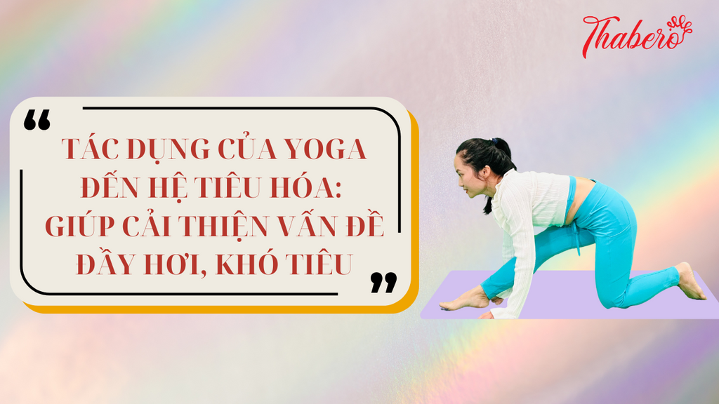 Tác dụng của Yoga đến hệ tiêu hóa: Giúp cải thiện vấn đề đầy hơi, khó tiêu